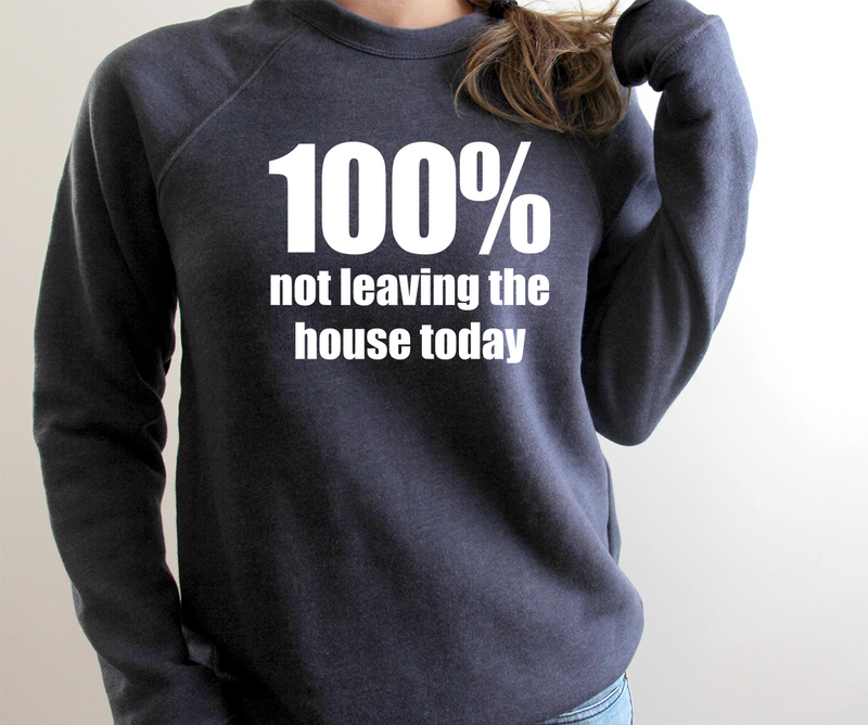 100% Not Leaving the House Today Crew Sweatshirt